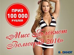 Объявляем о начале кастинга на конкурс «Мисс Блокнот Волгоград-2016». Главный приз — 100 тысяч рублей!